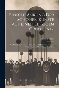 Einschränkung der schönen Künste auf einen einzigen Grundsatz: Aus dem französischen übersetzt, und mit einem Anhange einiger eignen Abhandlungen versehen