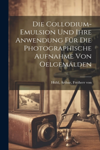 collodium-emulsion und ihre anwendung fu&#776;r die photographische aufnahme von oelgema&#776;lden