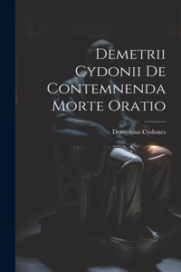 Demetrii Cydonii de Contemnenda Morte Oratio