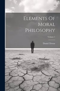 Elements Of Moral Philosophy; Volume 1