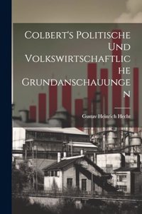 Colbert's Politische und Volkswirtschaftliche Grundanschauungen