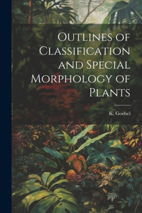 Outlines of Classification and Special Morphology of Plants