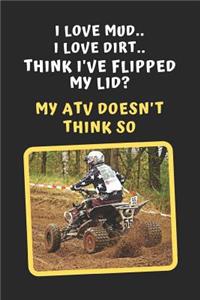 I Love Mud. I Love Dirt. Think I've Flipped My Lid? My ATV Doesn't Think So