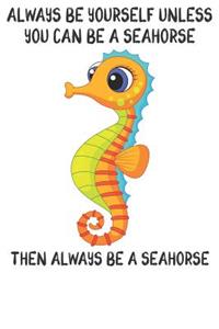 Always Be Yourself Unless You Can Be A Seahorses Then Always Be A Seahorses