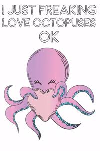 I Just Freaking Love Octopuses Ok