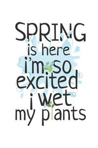 Spring Is Here I'm So Excited I Wet My Plants