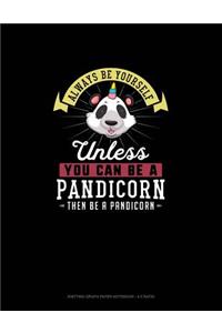 Always Be Yourself Unless You Can Be A Pandicorn Then Be A Pandicorn