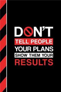 Don't Tell People Your Plans - Show Them Your Results