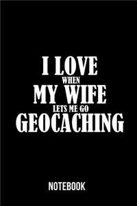 I Love when my wife lets me go Geocaching - Notebook