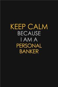 Keep Calm Because I Am A Personal Banker