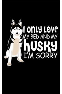 I Only Love My Bed And My Husky I'm Sorry