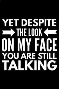 Yet despite the look on my face You are still talking