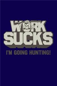 Work Sucks I'm Going Hunting