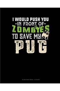 I Would Push You In Front Of Zombies To Save My Pug