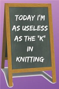 Today I'm as useless as the K in Knitting Blank Lined Notebook Journal