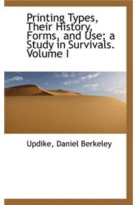Printing Types, Their History, Forms, and Use; A Study in Survivals. Volume I