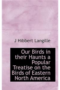 Our Birds in Their Haunts a Popular Treatise on the Birds of Eastern North America