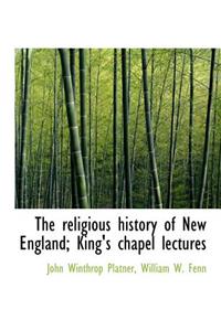 The Religious History of New England; King's Chapel Lectures