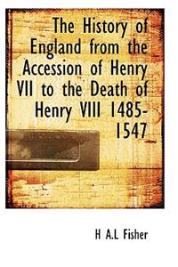 The History of England from the Accession of Henry VII to the Death of Henry VIII 1485-1547