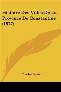 Histoire Des Villes De La Province De Constantine (1877)