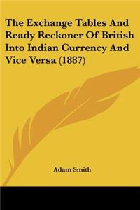 Exchange Tables And Ready Reckoner Of British Into Indian Currency And Vice Versa (1887)