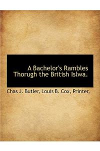 A Bachelor's Rambles Thorugh the British Islwa.