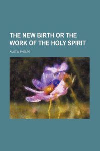 The New Birth or the Work of the Holy Spirit