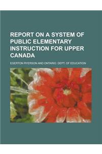 Report on a System of Public Elementary Instruction for Upper Canada