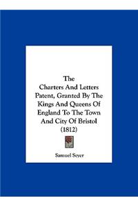 The Charters and Letters Patent, Granted by the Kings and Queens of England to the Town and City of Bristol (1812)