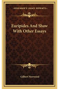 Euripides and Shaw with Other Essays