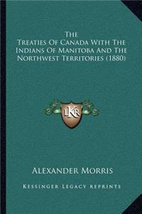 The Treaties Of Canada With The Indians Of Manitoba And The Northwest Territories (1880)