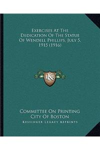 Exercises At The Dedication Of The Statue Of Wendell Phillips, July 5, 1915 (1916)