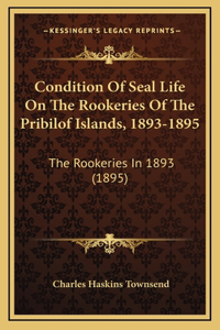 Condition Of Seal Life On The Rookeries Of The Pribilof Islands, 1893-1895