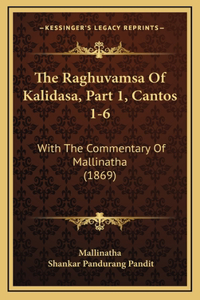 The Raghuvamsa Of Kalidasa, Part 1, Cantos 1-6