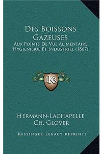 Des Boissons Gazeuses: Aux Points De Vue Alimentaire, Hygienique Et Industriel (1867)