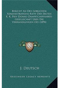 Bericht an Den Loblichen Administrations-Rath Der Ersten K. K. Priv Donau-Dampfschiffahrts-Gesellschaft Uber Die Verhandlungen Des (1894)