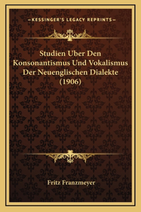 Studien Uber Den Konsonantismus Und Vokalismus Der Neuenglischen Dialekte (1906)