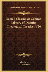 Sacred Classics or Cabinet Library of Divinity Theological Treatises V20