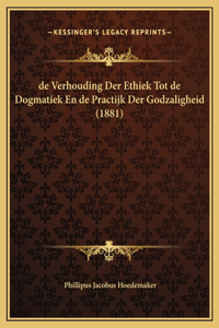 de Verhouding Der Ethiek Tot de Dogmatiek En de Practijk Der Godzaligheid (1881)