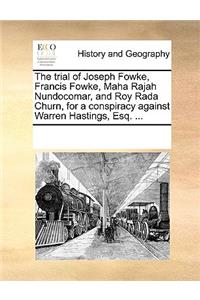 The trial of Joseph Fowke, Francis Fowke, Maha Rajah Nundocomar, and Roy Rada Churn, for a conspiracy against Warren Hastings, Esq. ...