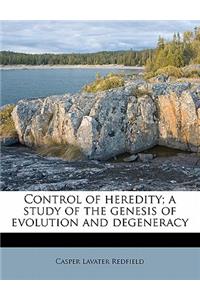 Control of Heredity; A Study of the Genesis of Evolution and Degeneracy