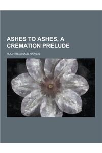Ashes to Ashes, a Cremation Prelude