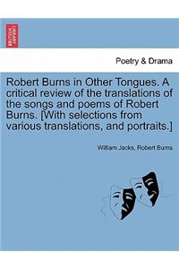 Robert Burns in Other Tongues. A critical review of the translations of the songs and poems of Robert Burns. [With selections from various translations, and portraits.]