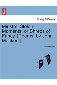 Minstrel Stolen Moments: Or Shreds of Fancy. [Poems, by John Macken.]