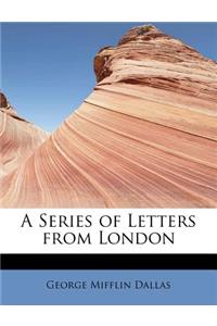 A Series of Letters from London
