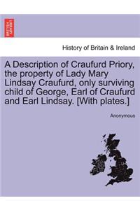 A Description of Craufurd Priory, the Property of Lady Mary Lindsay Craufurd, Only Surviving Child of George, Earl of Craufurd and Earl Lindsay. [With Plates.]
