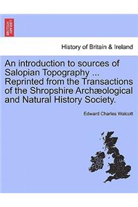 An Introduction to Sources of Salopian Topography ... Reprinted from the Transactions of the Shropshire Arch�ological and Natural History Society.