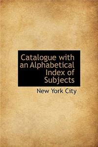Catalogue with an Alphabetical Index of Subjects