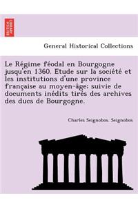 Le Re Gime Fe Odal En Bourgogne Jusqu'en 1360. E Tude Sur La Socie Te Et Les Institutions D'Une Province Franc Aise Au Moyen-A GE; Suivie de Documents Ine Dits Tire S Des Archives Des Ducs de Bourgogne.