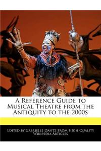 A Reference Guide to Musical Theatre from the Antiquity to the 2000s